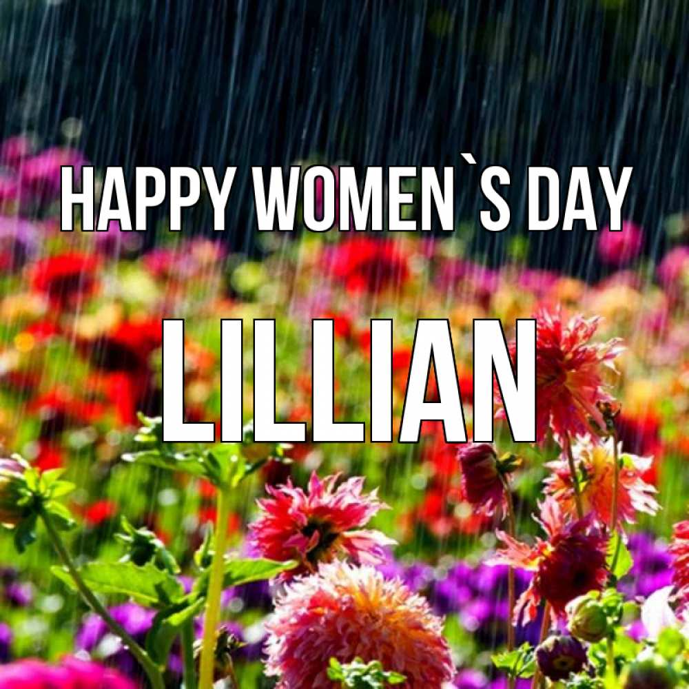 Greetings card с именем, Lillian happy women`s day цветы под дождиком к международному женскому дню Greetings with text for free download 
